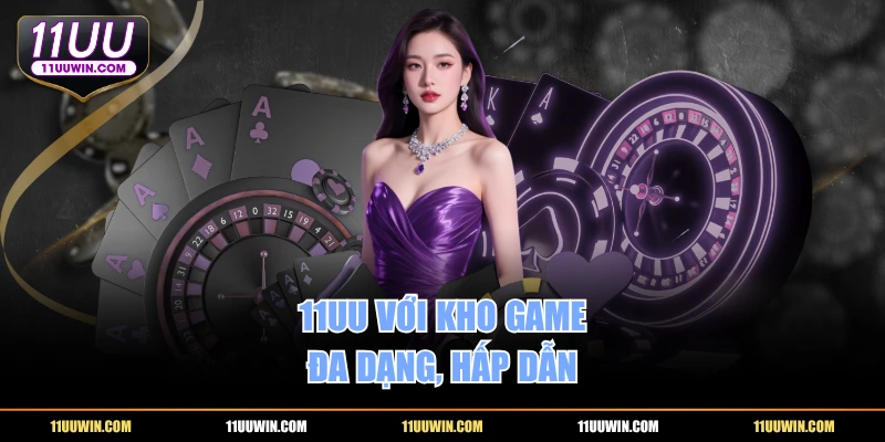 11UU với kho game đa dạng, hấp dẫn