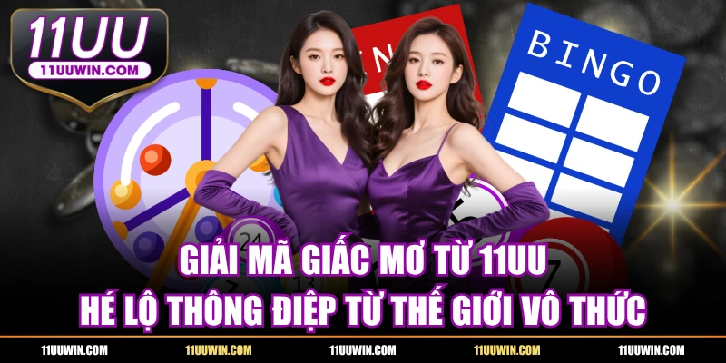 Giải Mã Giấc Mơ Từ 11UU - Hé Lộ Thông Điệp Tiềm Thức