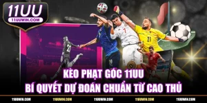 Kèo Phạt Góc 11UU - Bí Quyết Dự Đoán Chuẩn Từ Cao Thủ