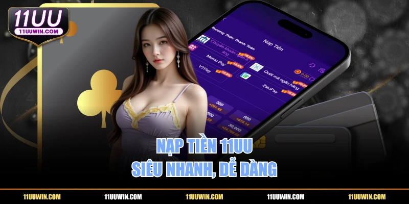 Nạp tiền 11UU siêu nhanh, dễ dàng