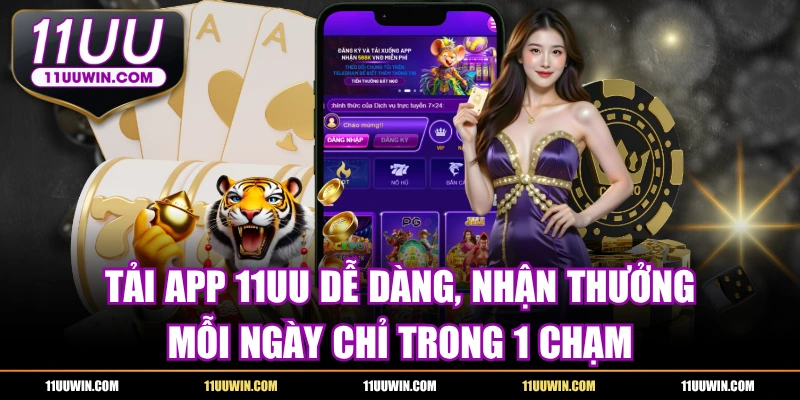 Tải App 11UU Dễ Dàng, Nhận Thưởng Mỗi Ngày Chỉ 1 Chạm